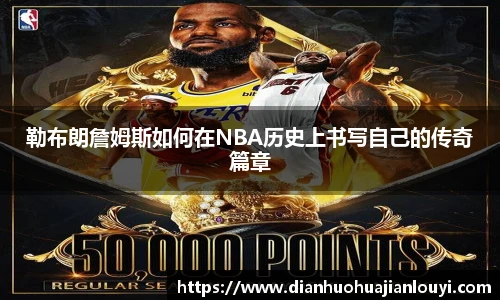 勒布朗詹姆斯如何在NBA历史上书写自己的传奇篇章