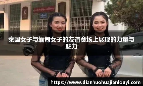 泰国女子与缅甸女子的友谊赛场上展现的力量与魅力