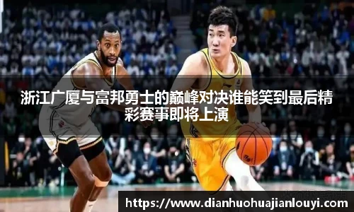 浙江广厦与富邦勇士的巅峰对决谁能笑到最后精彩赛事即将上演