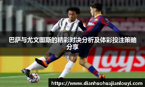 巴萨与尤文图斯的精彩对决分析及体彩投注策略分享