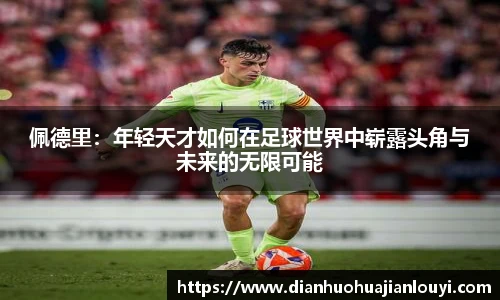 佩德里：年轻天才如何在足球世界中崭露头角与未来的无限可能